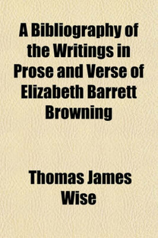 Cover of A Bibliography of the Writings in Prose and Verse of Elizabeth Barrett Browning