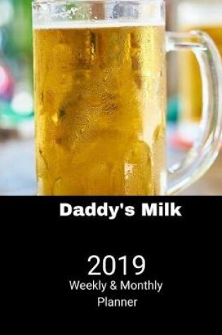 Cover of 2019 Weekly and Monthly Planner Daddy's Milk