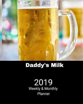 Book cover for 2019 Weekly and Monthly Planner Daddy's Milk