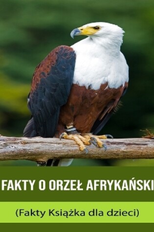 Cover of Fakty o Orzel afryka&#324;ski (Fakty Ksi&#261;&#380;ka dla dzieci)