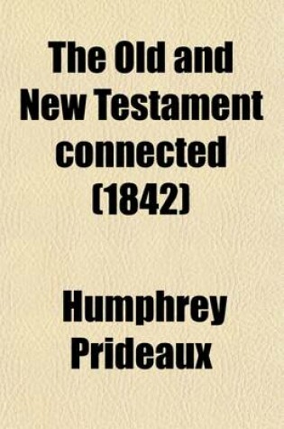Cover of The Old and New Testament Connected Volume 1; In the History of the Jews and Neighbouring Nations from the Declension of the Kingdoms of Israel and Judah, to the Time of Christ