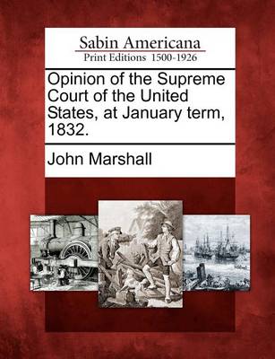 Book cover for Opinion of the Supreme Court of the United States, at January Term, 1832.