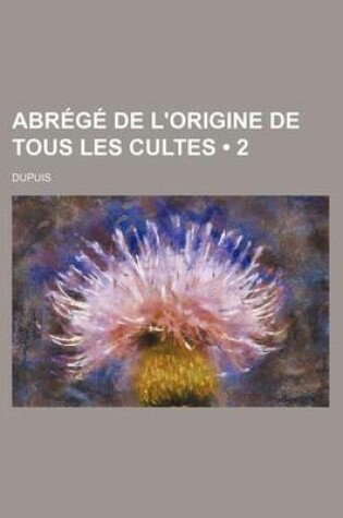 Cover of Abrege de L'Origine de Tous Les Cultes (2)