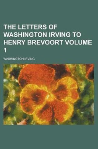 Cover of The Letters of Washington Irving to Henry Brevoort Volume 1