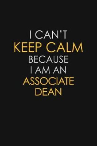Cover of I Can't Keep Calm Because I Am An Associate Dean