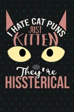 Cover of I Hate Cat Puns Just Kitten They're Hissterical