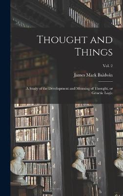 Book cover for Thought and Things; a Study of the Development and Meaning of Thought, or Genetic Logic; vol. 2