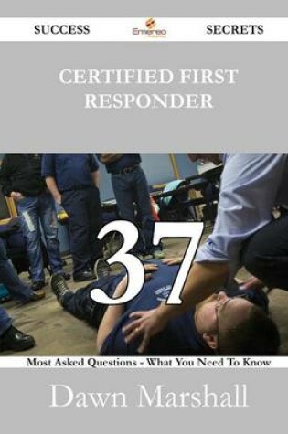 Cover of Certified First Responder 37 Success Secrets - 37 Most Asked Questions on Certified First Responder - What You Need to Know