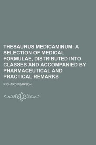 Cover of Thesaurus Medicaminum; A Selection of Medical Formulae, Distributed Into Classes and Accompanied by Pharmaceutical and Practical Remarks