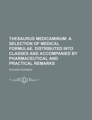 Book cover for Thesaurus Medicaminum; A Selection of Medical Formulae, Distributed Into Classes and Accompanied by Pharmaceutical and Practical Remarks