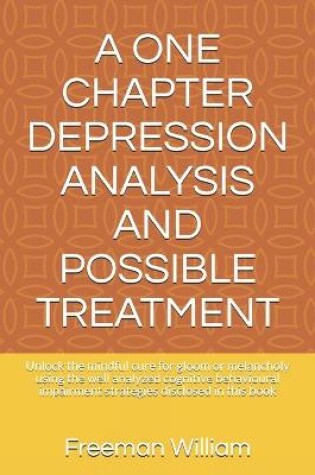 Cover of A One Chapter Depression Analysis and Possible Treatment