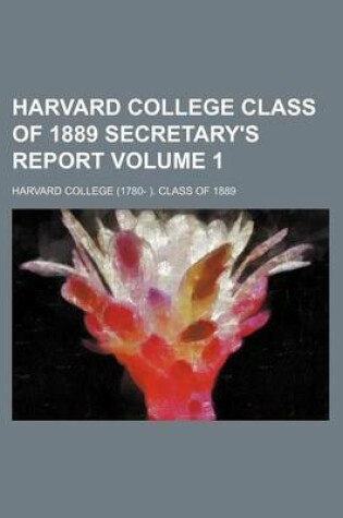 Cover of Harvard College Class of 1889 Secretary's Report Volume 1