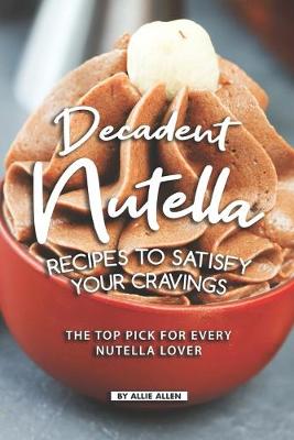 Book cover for Decadent Nutella Recipes to Satisfy Your Cravings