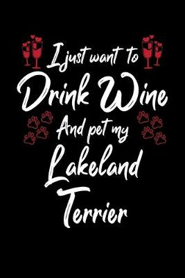 Book cover for I Just Want To Drink Wine And Pet My Lakeland Terrier