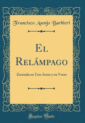 Book cover for El Relámpago: Zarzuela en Tres Actos y en Verso (Classic Reprint)