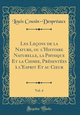 Book cover for Les Leçons de la Nature, ou l'Histoire Naturelle, la Physique Et la Chimie, Présentées à l'Esprit Et au Cur, Vol. 4 (Classic Reprint)