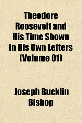 Book cover for Theodore Roosevelt and His Time Shown in His Own Letters (Volume 01)