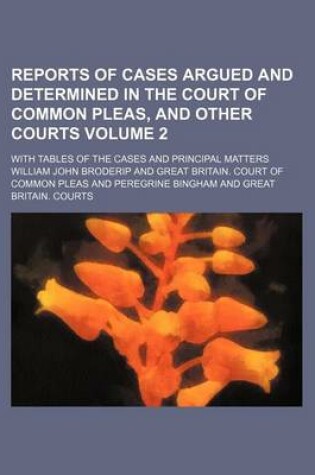 Cover of Reports of Cases Argued and Determined in the Court of Common Pleas, and Other Courts Volume 2; With Tables of the Cases and Principal Matters