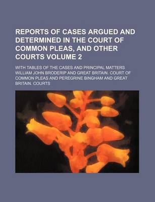 Book cover for Reports of Cases Argued and Determined in the Court of Common Pleas, and Other Courts Volume 2; With Tables of the Cases and Principal Matters