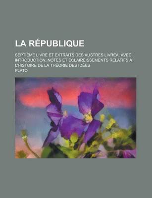 Book cover for La Republique; Septieme Livre Et Extraits Des Austres Livrea, Avec Introduction, Notes Et Eclaireissements Relatifs A L'Histoire de La Theorie Des Id