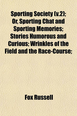 Book cover for Sporting Society (V.2); Or, Sporting Chat and Sporting Memories; Stories Humorous and Curious; Wrinkles of the Field and the Race-Course;