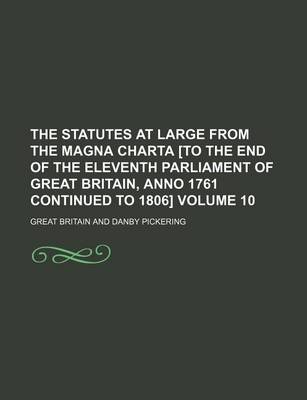 Book cover for The Statutes at Large from the Magna Charta [To the End of the Eleventh Parliament of Great Britain, Anno 1761 Continued to 1806] Volume 10