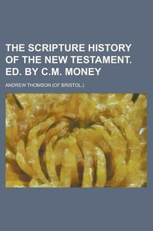 Cover of The Scripture History of the New Testament. Ed. by C.M. Money
