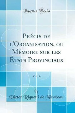 Cover of Précis de l'Organisation, Ou Mémoire Sur Les États Provinciaux, Vol. 4 (Classic Reprint)