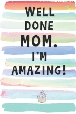 Book cover for Well Done Mom. I'm Amazing!