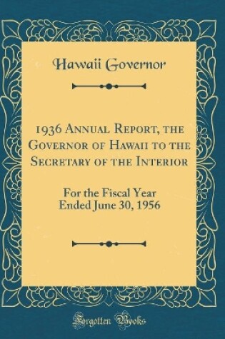 Cover of 1936 Annual Report, the Governor of Hawaii to the Secretary of the Interior: For the Fiscal Year Ended June 30, 1956 (Classic Reprint)