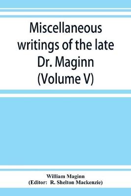 Book cover for Miscellaneous writings of the late Dr. Maginn (Volume V)