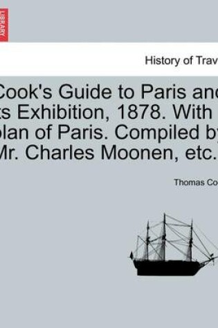 Cover of Cook's Guide to Paris and Its Exhibition, 1878. with Plan of Paris. Compiled by Mr. Charles Moonen, Etc.