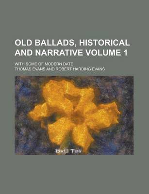 Book cover for Old Ballads, Historical and Narrative; With Some of Modern Date Volume 1