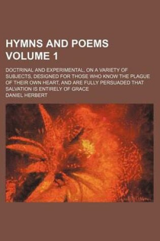 Cover of Hymns and Poems Volume 1; Doctrinal and Experimental, on a Variety of Subjects, Designed for Those Who Know the Plague of Their Own Heart, and Are Fully Persuaded That Salvation Is Entirely of Grace