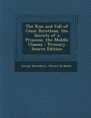 Book cover for The Rise and Fall of Cesar Birotteau. the Secrets of a Princess. the Middle Classes - Primary Source Edition