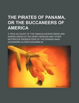 Book cover for The Pirates of Panama, or the Buccaneers of America; A True Account of the Famous Adventurers and Daring Deeds of Sir Henry Morgan and Other Notorious