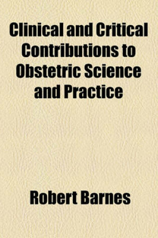 Cover of Clinical and Critical Contributions to Obstetric Science and Practice