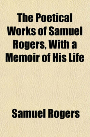 Cover of The Poetical Works of Samuel Rogers, with a Memoir of His Life