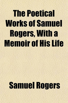 Book cover for The Poetical Works of Samuel Rogers, with a Memoir of His Life