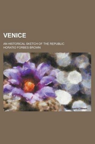Cover of Venice; An Historical Sketch of the Republic