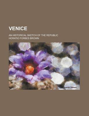 Book cover for Venice; An Historical Sketch of the Republic