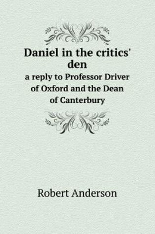 Cover of Daniel in the critics' den a reply to Professor Driver of Oxford and the Dean of Canterbury