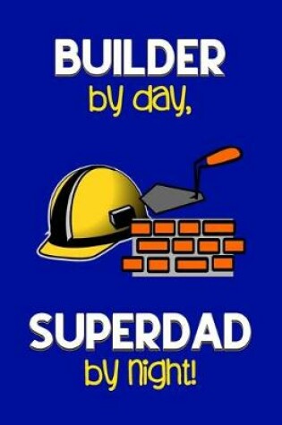 Cover of Builder by day, Superdad by night!