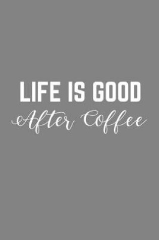 Cover of Life is Good After Coffee