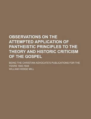 Book cover for Observations on the Attempted Application of Pantheistic Principles to the Theory and Historic Criticism of the Gospel; Being the Christian Advocate's Publications for the Years 1840-1844