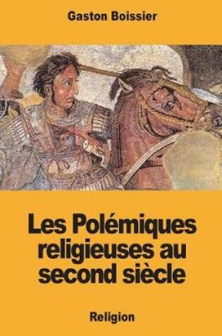 Cover of Les Pol miques Religieuses Au Second Si cle