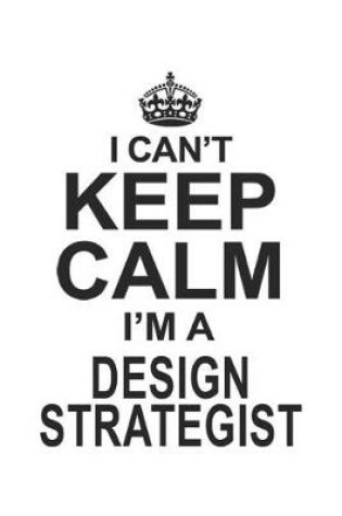 Cover of I Can't Keep Calm I'm A Design Strategist