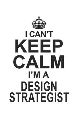 Book cover for I Can't Keep Calm I'm A Design Strategist