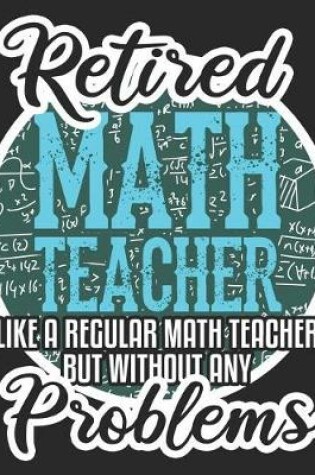 Cover of Retired Math Teacher Like A Regular Math Teacher But Without Any Problems