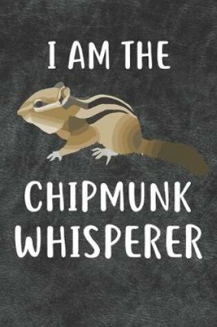 Cover of I Am The Chipmunk Whisperer Notebook Journal